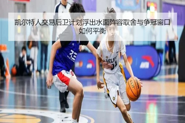 凯尔特人交易后卫计划浮出水面阵容取舍与争冠窗口如何平衡